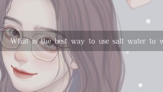 What is the best way to use salt water to wash face?
